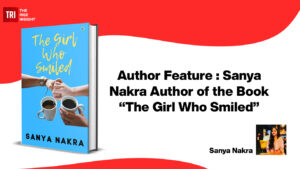 Read more about the article Author Feature : Sanya Nakra Author of the Book “The Girl Who Smiled”
