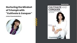 Read more about the article Unveiling the Path to Success: Nurturing the Mindset of Triumph with “Cultivate & Conquer” by Priyambada Mishra