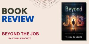 Read more about the article Book Review: Beyond the Job: Unlocking Careers, Mastering Leadership and Growth by Vishal Awachite